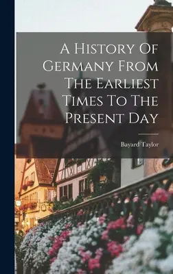 Historia de Alemania desde los primeros tiempos hasta nuestros días - A History Of Germany From The Earliest Times To The Present Day