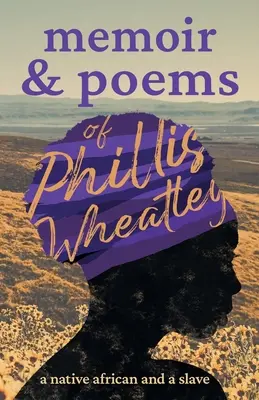 Memorias y poemas de Phillis Wheatley: A Native African and a Slave - Memoir & Poems of Phillis Wheatley: A Native African and a Slave