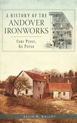 Historia de la herrería de Andover: Come Penny, Go Pound - A History of the Andover Ironworks: Come Penny, Go Pound