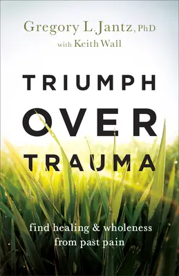 Triunfa sobre el trauma: Encuentre la curación y la plenitud del dolor del pasado - Triumph Over Trauma: Find Healing and Wholeness from Past Pain