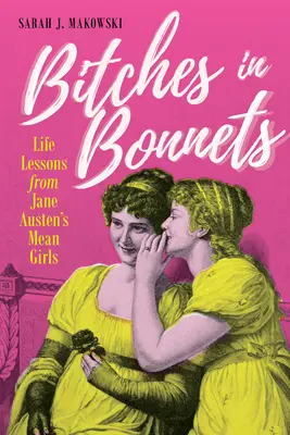 Bitches in Bonnets: Lecciones de vida de las chicas malas de Jane Austen - Bitches in Bonnets: Life Lessons from Jane Austen's Mean Girls