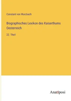 Diccionario biográfico del Imperio de Austria: 22.ª parte - Biographisches Lexikon des Kaiserthums Oesterreich: 22. Theil