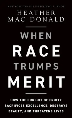 Cuando la raza triunfa sobre el mérito: Cómo la búsqueda de la equidad sacrifica la excelencia, destruye la belleza y pone en peligro vidas humanas - When Race Trumps Merit: How the Pursuit of Equity Sacrifices Excellence, Destroys Beauty, and Threatens Lives