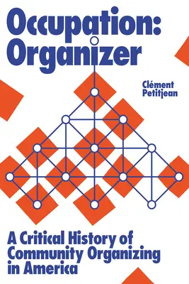 Ocupación: Organizador: Historia crítica de la organización comunitaria en Estados Unidos - Occupation: Organizer: A Critical History of Community Organizing in America