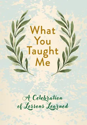 Lo Que Me Enseñaste: Una celebración de las lecciones aprendidas - What You Taught Me: A Celebration of Lessons Learned