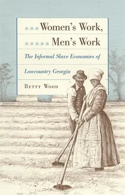 Trabajo de mujeres, trabajo de hombres: La economía informal de la esclavitud en el Lowcountry de Georgia - Women's Work, Men's Work: The Informal Slave Economies of Lowcountry Georgia