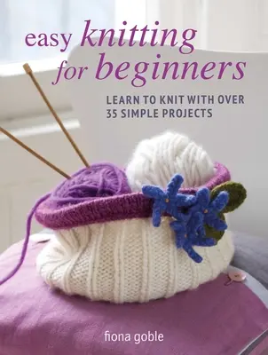 Punto fácil para principiantes: Aprende a tejer con más de 35 proyectos sencillos - Easy Knitting for Beginners: Learn to Knit with Over 35 Simple Projects