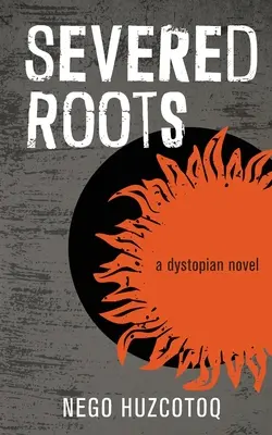 Raíces cortadas: una novela distópica - Severed Roots: a dystopian novel