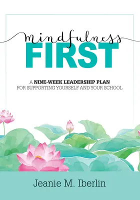 Mindfulness First: A Nine-Week Leadership Plan for Supporting Yourself and Your School (Explore the Research-Based Impact of Mindfulness) (Explore el impacto de Mindfulness basado en la investigación) - Mindfulness First: A Nine-Week Leadership Plan for Supporting Yourself and Your School (Explore the Research-Based Impact of Mindfulness