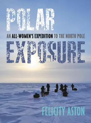 Polar Exposure: Una expedición femenina al Polo Norte - Polar Exposure: An All-Women's Expedition to the North Pole