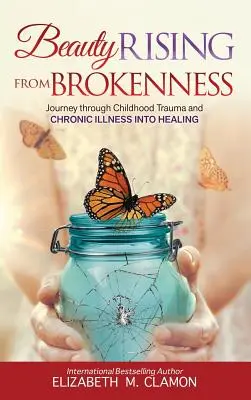 La belleza surge del quebranto: Viaje a través del trauma infantil y la enfermedad crónica hacia la curación - Beauty Rising from Brokenness: Journey Through Childhood Trauma to Chronic Illness Into Healing