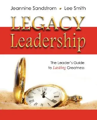 Liderazgo de Legado: La Guía del Líder para una Grandeza Duradera - Legacy Leadership: The Leader's Guide to Lasting Greatness