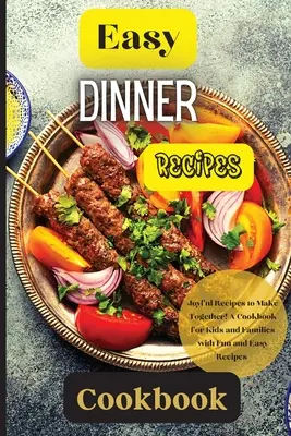 Libro de Recetas de Cenas Fáciles: Recetas alegres para hacer juntos Un libro de cocina para niños y familias con recetas fáciles y divertidas - Easy Dinner Recipes Cookbook: Joyful Recipes to Make Together! A Cookbook for Kids and Families with Fun and Easy Recipes