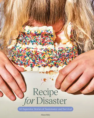 Receta para el desastre: 40 superhistorias de sustento y supervivencia - Recipe for Disaster: 40 Superstar Stories of Sustenance and Survival