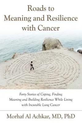 Caminos hacia el sentido y la resiliencia con cáncer: Cuarenta historias de superación, búsqueda de sentido y construcción de la resiliencia mientras se vive con un cáncer de pulmón incurable. - Roads to Meaning and Resilience with Cancer: Forty Stories of Coping, Finding Meaning, and Building Resilience While Living with Incurable Lung Cancer