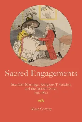 Sacred Engagements: Matrimonio interconfesional, tolerancia religiosa y novela británica, 1750-1820 - Sacred Engagements: Interfaith Marriage, Religious Toleration, and the British Novel, 1750-1820