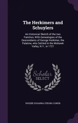 Los Herkimer y los Schuyler: An Historical Sketch of the Two Families, with Genealogies of the Descendants of George Herkimer, the Palatine, Who Se - The Herkimers and Schuylers: An Historical Sketch of the Two Families, with Genealogies of the Descendants of George Herkimer, the Palatine, Who Se