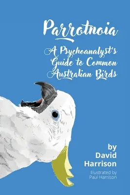 Parrotnoia: Guía psicoanalítica de las aves comunes australianas - Parrotnoia: A Psychoanalyst's Guide to Common Australian Birds