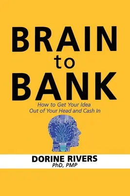 Del cerebro al banco: Cómo sacar tu idea de la cabeza y hacerla realidad - Brain to Bank: How to Get Your Idea Out of Your Head and Cash In