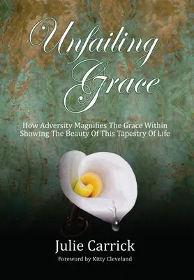 La gracia indefectible: Cómo la adversidad magnifica la gracia interior mostrando la belleza de este tapiz de vida - Unfailing Grace: How Adversity Magnifies the Grace Within Showing the Beauty of this Tapestry of Life