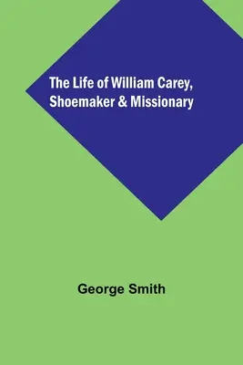 La vida de William Carey, zapatero y misionero - The Life of William Carey, Shoemaker & Missionary