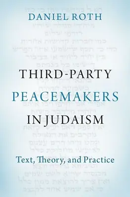 Third-Party Peacemakers in Judaism: Texto, teoría y práctica - Third-Party Peacemakers in Judaism: Text, Theory, and Practice