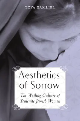 Estética del dolor: La cultura del lamento de las mujeres judías yemeníes - Aesthetics of Sorrow: The Wailing Culture of Yemenite Jewish Women