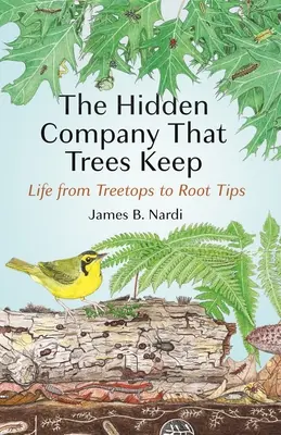 La compañía oculta de los árboles: La vida de las copas a las raíces - The Hidden Company That Trees Keep: Life from Treetops to Root Tips