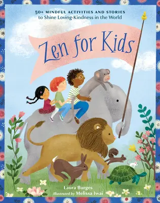 Zen para niños: más de 50 actividades e historias para hacer brillar la bondad en el mundo - Zen for Kids: 50+ Mindful Activities and Stories to Shine Loving-Kindness in the World