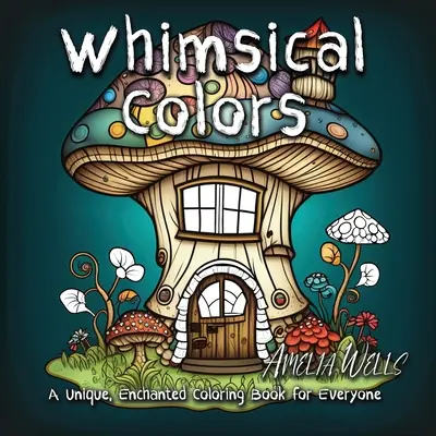 Colores caprichosos: Un libro para colorear único y encantador para todos los públicos - Whimsical Colors: A Unique, Enchanted Coloring Book for Everyone