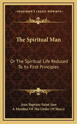El hombre espiritual: O la vida espiritual reducida a sus primeros principios - The Spiritual Man: Or the Spiritual Life Reduced to Its First Principles
