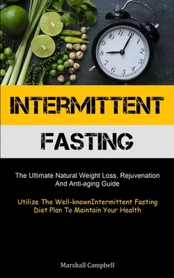 Ayuno Intermitente: La última pérdida de peso natural, el rejuvenecimiento, y la guía anti-envejecimiento (Utilizar la conocida dieta del ayuno intermitente - Intermittent Fasting: The Ultimate Natural Weight Loss, Rejuvenation, And Anti-aging Guide (Utilize The Well-known Intermittent Fasting Diet