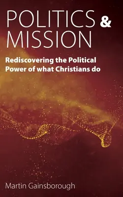 Política y misión: Redescubrir el poder político de lo que hacen los cristianos - Politics & Mission: Rediscovering the Political Power of What Christians Do