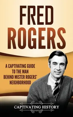 Fred Rogers: Una guía cautivadora sobre el hombre detrás de Mister Rogers' Neighborhood - Fred Rogers: A Captivating Guide to the Man Behind Mister Rogers' Neighborhood