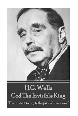 H.G. Wells - Dios El Rey Invisible: La crisis de hoy es la broma de mañana«». - H.G. Wells - God The Invisible King: The crisis of today is the joke of tomorrow.