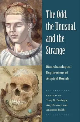 The Odd, the Unusual, and the Strange: Exploraciones bioarqueológicas de enterramientos atípicos - The Odd, the Unusual, and the Strange: Bioarchaeological Explorations of Atypical Burials