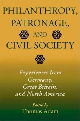 Filantropía, mecenazgo y sociedad civil: Experiencias de Alemania, Gran Bretaña y Norteamérica - Philanthropy, Patronage, and Civil Society: Experiences from Germany, Great Britain, and North America