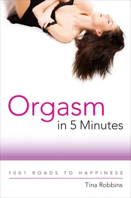 Orgasmo en 5 minutos 1001 caminos hacia la felicidad - Orgasm in 5 Minutes: 1001 Roads to Happiness