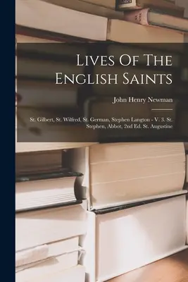 Vidas de los santos ingleses: San Gilberto, San Wilfred, San Germán, Esteban Langton - V. 3. San Esteban, Abad, 2ª Ed. San Agustín - Lives Of The English Saints: St. Gilbert, St. Wilfred, St. German, Stephen Langton - V. 3. St. Stephen, Abbot, 2nd Ed. St. Augustine