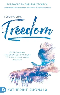 Libertad sobrenatural: Cómo superar los mayores obstáculos para cumplir tu destino - Supernatural Freedom: Overcoming the Greatest Barriers to Fulfilling Your Destiny