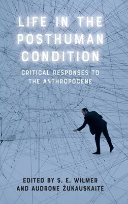 La vida en la condición posthumana: Respuestas críticas al Antropoceno - Life in the Posthuman Condition: Critical Responses to the Anthropocene