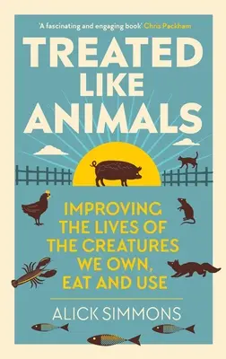 Tratados como animales: Mejorar la vida de las criaturas que poseemos, comemos y utilizamos - Treated Like Animals: Improving the Lives of the Creatures We Own, Eat and Use