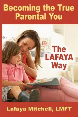 La Vía Lafaya: Cómo convertirse en el verdadero padre que eres - The Lafaya Way: Becoming the True Parental You