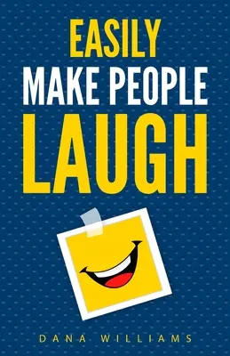 Haz reír fácilmente a la gente: Cómo aumentar la confianza en sí mismo y mejorar su humor - Easily Make People Laugh: How to Build Self-Confidence and Improve Your Humor