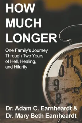 Cuánto tiempo más: El viaje de una familia a través de dos años de infierno, curación e hilaridad - How Much Longer: One Family's Journey Through Two Years of Hell, Healing, and Hilarity