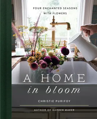 Un hogar en flor: Cuatro estaciones encantadas con flores - A Home in Bloom: Four Enchanted Seasons with Flowers