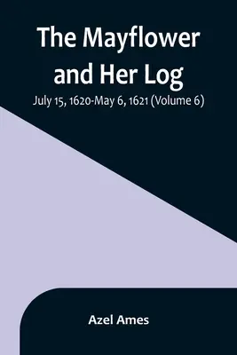 El Mayflower y su cuaderno de bitácora; 15 de julio de 1620-6 de mayo de 1621 (volumen 6) - The Mayflower and Her Log; July 15, 1620-May 6, 1621 (Volume 6)