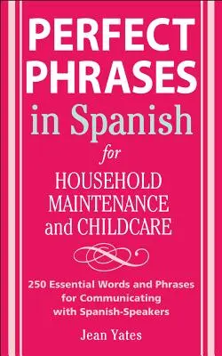 Frases perfectas en español para el mantenimiento del hogar y el cuidado de los niños: 500 + Palabras y Frases Esenciales para Comunicarse con Hispanohablantes - Perfect Phrases in Spanish for Household Maintenance and Childcare: 500 + Essential Words and Phrases for Communicating with Spanish-Speakers