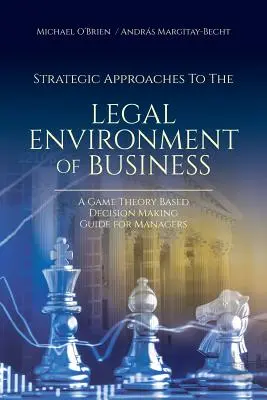 Enfoques estratégicos del entorno jurídico de la empresa: Una guía de toma de decisiones para directivos basada en la teoría de juegos - Strategic Approaches to the Legal Environment of Business: A Game Theory Based Decision Making Guide for Managers