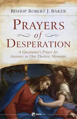 Oraciones desesperadas: La oración de un interrogador en busca de respuestas en nuestros momentos más oscuros - Prayers of Desperation: A Questioner's Prayer for Answers in Our Darkest Moments